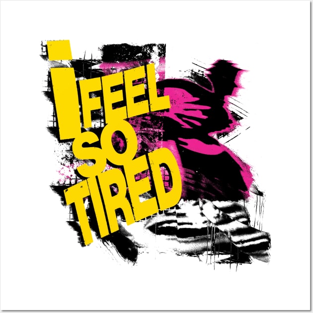 I Feel So Tired Wall Art by Spenceless Designz